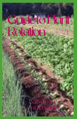 Guide to Plant Rotation: It increases the soil organic matter caused by the micro-organisms left behind by each type of crop planted