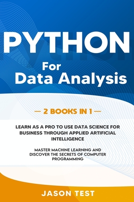 Python for Data Analysis: 2 BOOKS IN 1: The ultimate guide to learn as a PRO to use data science for business through applied artificial intelligence. Master machine learning and discover the secrets of computer programming