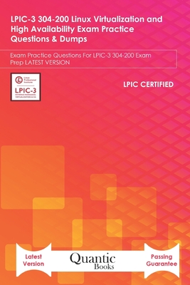 LPIC-3 304-200 Linux Virtualization and High Availability Exam Practice Questions & Dumps: Exam Practice Questions For LPIC-3 304-200 Exam Prep LATEST VERSION
