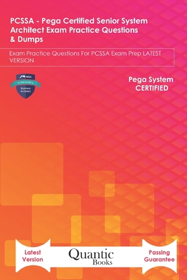 PCSSA - Pega Certified Senior System Architect Exam Practice Questions & Dumps: Exam Practice Questions For PCSSA Exam Prep LATEST VERSION