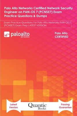Palo Alto Networks Certified Network Security Engineer on PAN-OS 7 (PCNSE7) Exam Practice Questions & Dumps: Exam Practice Questions For Palo Alto Networks PAN-OS 7 (PCNSE7) Exam Prep LATEST VERSION
