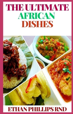 The Ultimate African Dishes: The Taste Of Classic African Cuisines