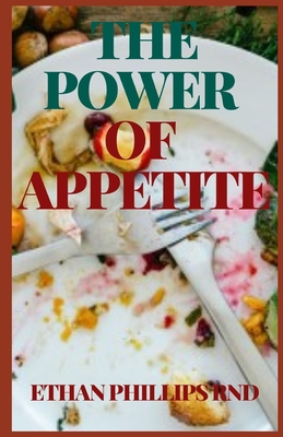 The Power of Appetite: Maintain Good Health And Control Your Weight While Eating Good