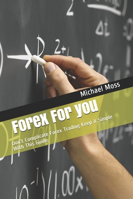 Forex For you: Don't Complicate Forex Trading Keep it Simple With This Guide
