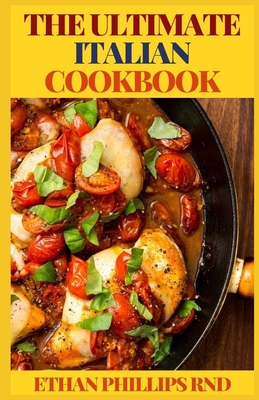 The Ultimate Italian Cookbook: Quick and Authentic Recipes From Italy