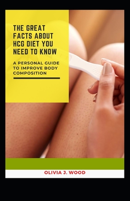 The Great Facts about Hcg Diet You Need to Know: A Personal Guide to Improve Body Composition