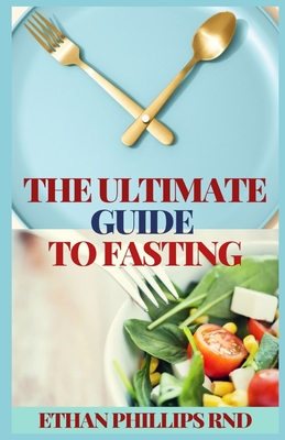The Ultimate Guide to Fasting: Heal Your Body Through Intermittent, Alternate-Day, and Extended Fasting