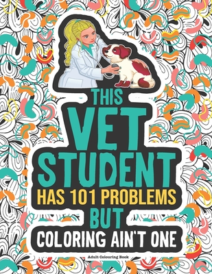 Vet Student Coloring Book: Funny Veterinary Gift For Vet Medicine School Students, Future Veterinarians, Vet Techs & Nurses.