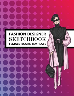 Fashion Designer Sketchbook Female Figure Template: Fashion Models with different Poses for Your Portfolio - Design unique Styles and Create new Trends