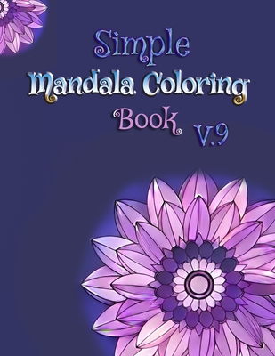Simple Mandala Coloring Book V.9: Coloring book series of flower, mandalas Stress Relieve books, great for beginners, seniors and kids.