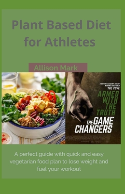 Plant Based Diet for Athletes: A perfect guide with quick and easy vegetarian food plan to lose weight and fuel your workout. Includes 7 day diet plan