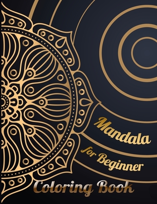 Mandala for Beginner Coloring Book: Coloring Book with Flowers Designs and Kaleidoscope pattern for Relaxation and Stress Relief