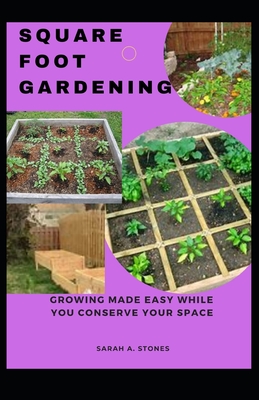 Square Foot Gardening: Growing Made Easy While You Conserve Your Space