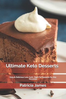 Ultimate Keto Desserts: Easy & Delicious Low-Carb, High-Fat Desserts for Any Occasion
