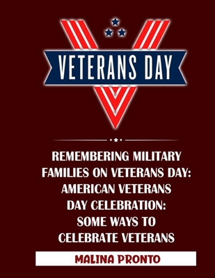 Veterans Day: Remembering Military Families On Veterans Day: American Veterans Day Celebration: Some Ways To Celebrate Veterans