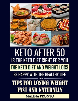 Keto Diet 50: Is The Keto Diet Right For You: The Keto Diet And Weight Loss: Be Happy With The Healthy Life: Tips For Losing Weight Fast And Naturally