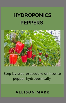 Hydroponics Peppers: Step by Step Procedure on how to Pepper Hydroponically