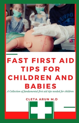 Fast First Aid Tips For Children and Babies: A collection of fundamental tips needed for children
