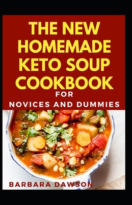 The New Homemade Keto Soup Cookbook For Novices And Dummies