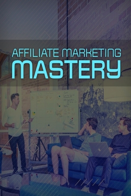 Affiliate Marketing Mastery