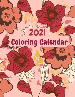 2021 Coloring Calendar: Monthly 2021 Calendar Book with Floral Doodle Designs, Calendar Dates, Spaces to Record Important Dates and Notes