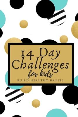 14 Day Challenges For Kids Build Healthy Habits: Encourage Kids And Students To Learn Study And Explore The World Around Them Activity Book For Children 6-14 Boys Girls