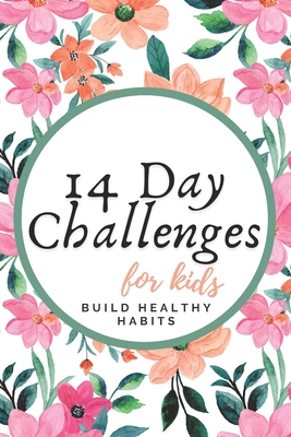 14 Day Challenges For Kids Build Healthy Habits: Encourage Kids And Students To Learn Study And Explore The World Around Them Activity Book For Children 6-14 Boys Girls