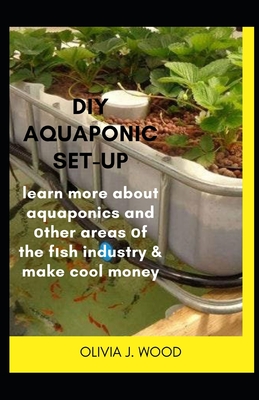 DIY Aquaponic Set-Up: learn more about aquaponics and other areas of the fish industry & make cool money