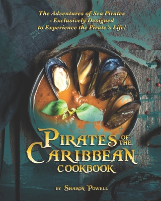 Pirates of the Caribbean Cookbook: The Adventures of Sea Pirates - Exclusively Designed to Experience the Pirate's Life!