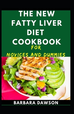 The New Fatty Liver Diet Cookbook For Novices And Dummies: Delectable Recipes For Fatty Liver For Feeling Good And Staying Healthy