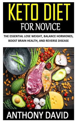 Keto Diet for Novice: The essential lose weight, balance hormones, boost brain health, and reverse disease