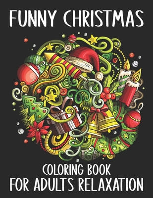 Funny Christmas Coloring Book For Adults Relaxation: Mindfulness Christmas Coloring Book For Adults. Merry Christmas Adult Coloring Book
