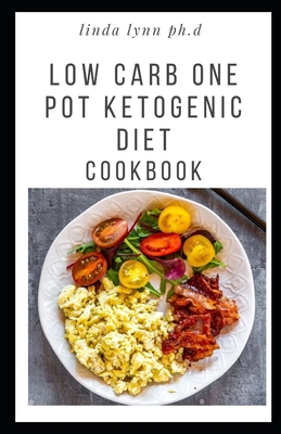 Low Carb One Pot Ketogenic Diet Cookbook: Delicious Low Carb Ketogenic Diet Recipes in One Pot for Weight Loss Managing Diabestes