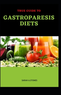 True Guide To Gastroparesis Diets: A carefully selected guidelines to battle gastroparesis