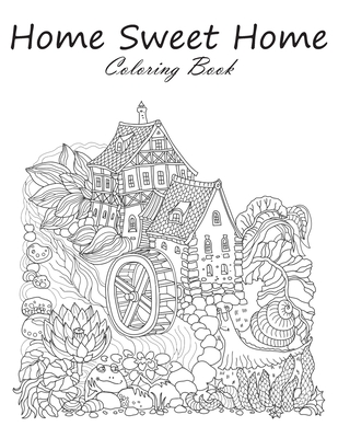 Home Sweet Home Coloring Book: Gift For Adults, Teens And Toddlers - Boys & Girls Ages 2-8