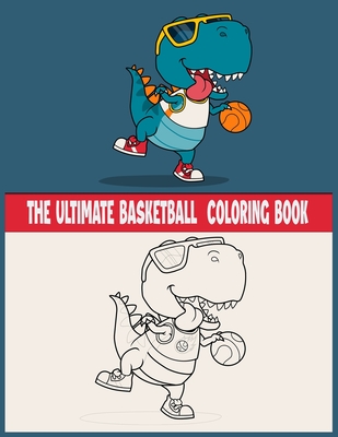 The Ultimate Basketball Coloring Book: Great Gift with Big love for your kids, coloring basketball for kids and adult (My First Coloring Book)