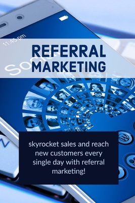 Referral Marketing: skyrocket sales and reach new customers every single day with referral marketing!