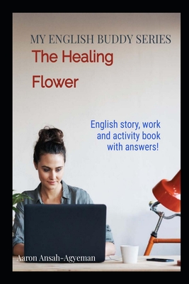 The Healing Flower: English story, activity book, workbook with answers and solutions (suitable for children, teens and adults)
