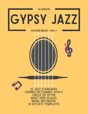 Ultimate Gypsy Jazz Guitar Book - Vol 1: 22 Jazz Standards, Chords dictionary (200+), Circle of fifths, Most used scales, Music notebook, 10 setlists templates: Wake up Django's soul