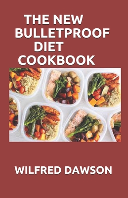 The New Bulletproof Diet Cookbook: Simplified Guide To Eat Fats, Lose Fats Including Fresh and Delicious Recipes