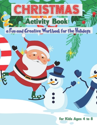 Christmas Activity Book for Kids Ages 4 to 8 - a Fun and Creative Workbook for the Holidays: Kids Christmas Books - A Fun Kid Workbook Game for Learning, Coloring, Sudoku, Mazes and Word Search