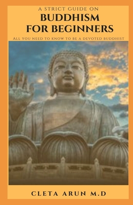 A Strict Guide on Buddhism for Beginners: All you need to know to be a devoted buddhist