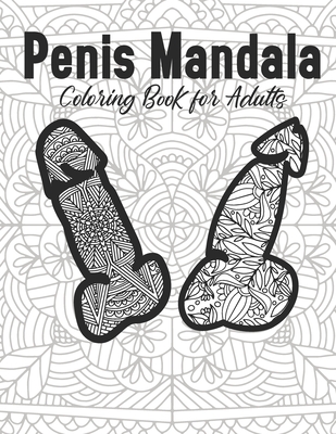 Penis Mandala Coloring Book for Adults: 2021 Gag Gift Christmas Stress Relief Mind Relaxation Easy Simple Beautiful Flower Wreath Women Indian Mini Patterns Paint Anxiety Things To Do When Bored Cool Detail Quarantine Activity Small Nature Summer Artist