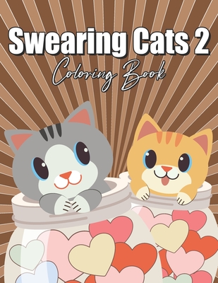 Swearing Cats Coloring Book 2: for Adults Easy Cuss Word Stoner Curse People Cute Animals Funny Big Dirty Naughty Boo Bad Only Cool Quarantine Calm Fuk Down Adventures Stay F Home Simple Sister Picture Happy Grown Adorable Tiny Light Fast Fun Vulgar Nasty