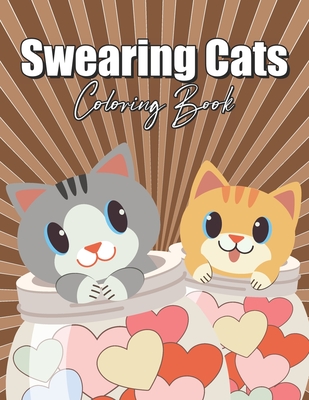 Swearing Cats Coloring Book: for Adults Easy Cuss Word Stoner Curse People Cute Animals Funny Big Dirty Naughty Boo Bad Only Cool Quarantine Calm Fuk Down Adventures Stay F Home Simple Sister Picture Happy Grown Adorable Tiny Light Fast Fun Vulgar Nasty
