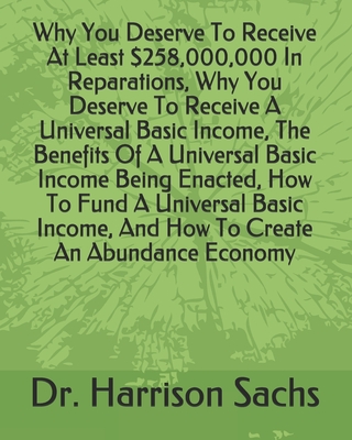 Why You Deserve To Receive At Least $258,000,000 In Reparations, Why You Deserve To Receive A Universal Basic Income, The Benefits Of A Universal Basic Income Being Enacted, How To Fund A Universal Basic Income, And How To Create An Abundance Economy