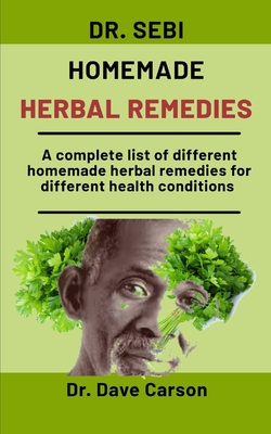 Dr. Sebi Homemade Herbal Remedies: A Complete List Different Homemade Herbal Remedies For Different Health Conditions