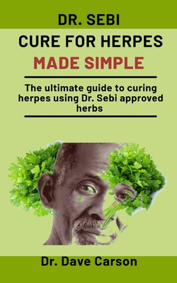 Dr. Sebi Cure For Herpes Made simple: The Ultimate Guide To Curing Herpes Using Dr. Sebi Approved Herbs