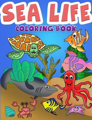 Sea Life Coloring Book: A Coloring Book For Kids Ages 4-8 Features Amazing Ocean Animals To Color In & Draw