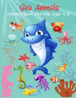 Sea Animals Coloring Book For Kids Ages 4-12: Animals Activity Book For Kids Gift Coloring Book For Kids Amazing Ocean Animals